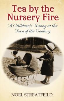 Tea By The Nursery Fire : A Children's Nanny at the Turn of the Century