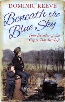 Beneath the Blue Sky : 40 Years of the Gypsy Traveller Life