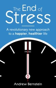 The End Of Stress : A revolutionary new approach to a happier, healthier life