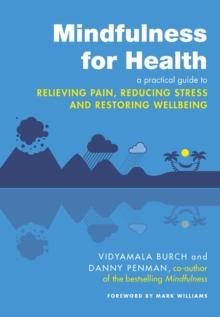 Mindfulness for Health : A practical guide to relieving pain, reducing stress and restoring wellbeing