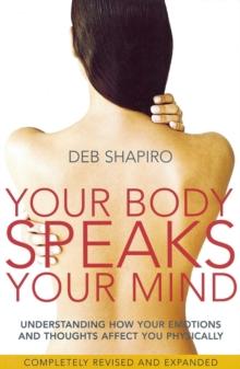 Your Body Speaks Your Mind : Understanding how your emotions and thoughts affect you physically