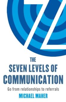 The Seven Levels of Communication : Go from relationships to referrals