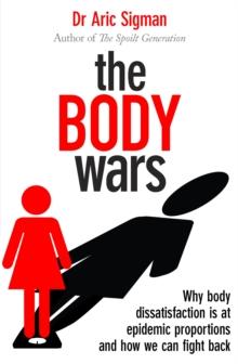 The Body Wars : Why body dissatisfaction is at epidemic proportions and how we can fight back