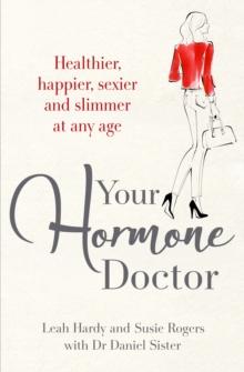 Your Hormone Doctor : Be healthier, happier, sexier and slimmer at any age