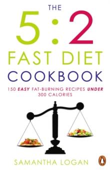 The 5:2 Fast Diet Cookbook : Easy low-calorie & fat-burning recipes for fast days