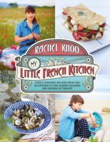 My Little French Kitchen : Over 100 recipes from the mountains, market squares and shores of France