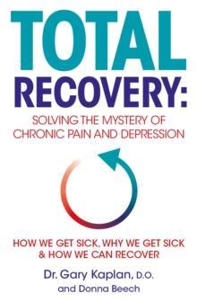 Total Recovery : Solving the Mystery of Chronic Pain and Depression