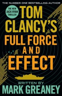 Tom Clancy's Full Force and Effect : INSPIRATION FOR THE THRILLING AMAZON PRIME SERIES JACK RYAN