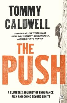 The Push : A Climber's Journey of Endurance, Risk and Going Beyond Limits to Climb the Dawn Wall