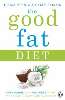 The Good Fat Diet : Lose Weight and Feel Great with the Delicious, Science-Based Coconut Diet