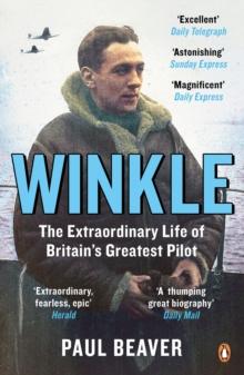 Winkle : The Extraordinary Life of Britains Greatest Pilot