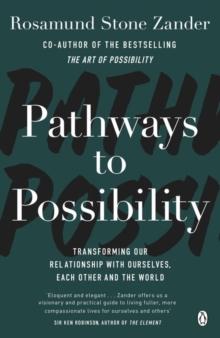 Pathways to Possibility : Transform your outlook on life with the bestselling author of The Art of Possibility