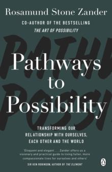 Pathways to Possibility : Transform your outlook on life with the bestselling author of The Art of Possibility