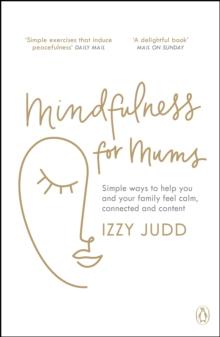 Mindfulness for Mums : Simple ways to help you and your family feel calm, connected and content