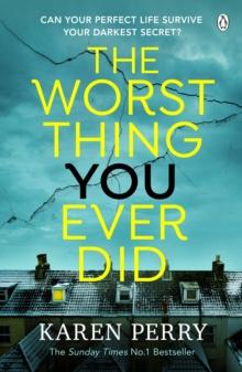 The Worst Thing You Ever Did : The gripping new thriller from Sunday Times bestselling author Karen Perry