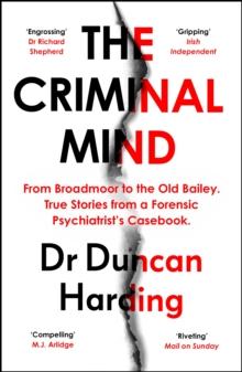 The Criminal Mind : Gripping encounters with serial killers and true crime from Britain's leading forensic psychiatrist