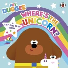 Hey Duggee: Wheres the Unicorn: A Lift-the-Flap Book : A Lift-the-Flap Book