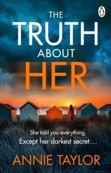 The Truth About Her : The addictive and utterly gripping psychological thriller