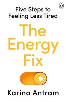 The Energy Fix : Five Steps to Feeling Less Tired