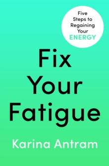 Fix Your Fatigue : 5 Steps to Regaining Your Energy