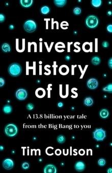 The Universal History of Us : A 13.8 billion year tale from the Big Bang to you