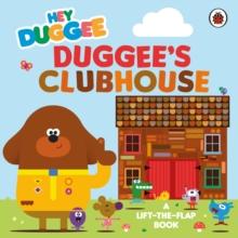 Hey Duggee: Duggees Clubhouse : A Lift-the-Flap Book