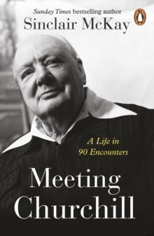 Meeting Churchill : A Life in 90 Encounters