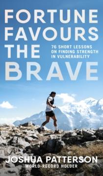 Fortune Favours the Brave : 76 Short Lessons on Finding Strength in Vulnerability