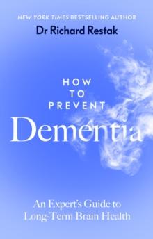 How to Prevent Dementia : An Expert s Guide to Long-Term Brain Health