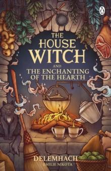 The House Witch and The Enchanting of the Hearth : Fall in love with the cosy fantasy romance thats got everyone talking