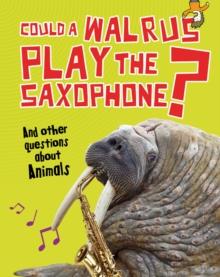 Could a Walrus Play the Saxophone? : And other questions about Animals