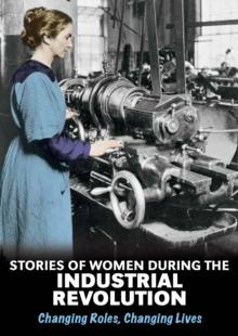 Stories of Women During the Industrial Revolution : Changing Roles, Changing Lives