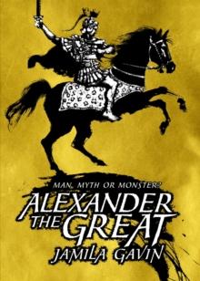 Alexander the Great : Man, Myth or Monster?