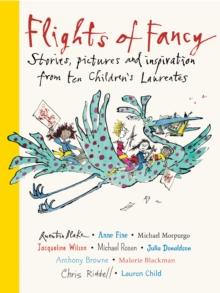 Flights of Fancy : Stories, pictures and inspiration from ten Children's Laureates