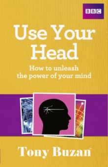 Use Your Head : How to unleash the power of your mind