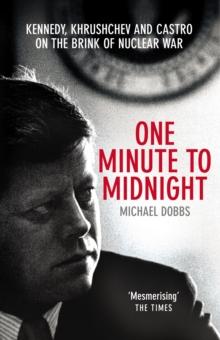 One Minute To Midnight : Kennedy, Khrushchev and Castro on the Brink of Nuclear War