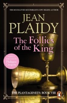 The Follies of the King : (The Plantagenets: book VIII): an enthralling story of love, passion and intrigue set in the 1300s from the Queen of English historical fiction