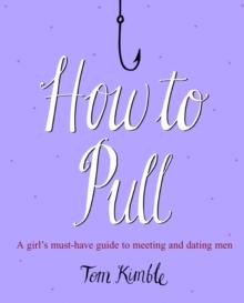 How to Pull : A girl's must-have guide to meeting and dating men