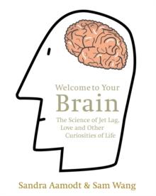 Welcome to Your Brain : The Science of Jet Lag, Love and Other Curiosities of Life