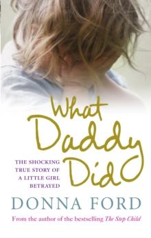 What Daddy Did : The shocking true story of a little girl betrayed