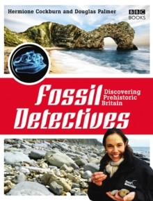 The Fossil Detectives : Discovering Prehistoric Britain