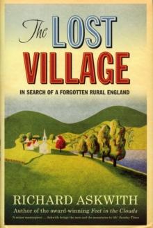 The Lost Village : In Search of a Forgotten Rural England