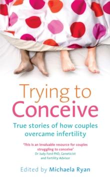 Trying to Conceive : True stories of how couples overcame infertility