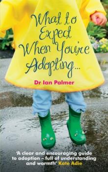 What to Expect When You're Adopting... : A practical guide to the decisions and emotions involved in adoption