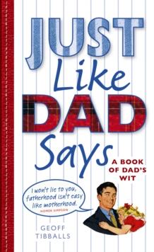 Just Like Dad Says : A Book of Dad's Wit