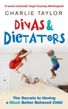 Divas & Dictators : The Secrets to Having a Much Better Behaved Child