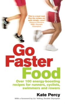 Go Faster Food : Over 100 energy-boosting recipes for runners, cyclists, swimmers and rowers