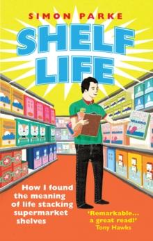 Shelf Life : How I Found The Meaning of Life Stacking Supermarket Shelves