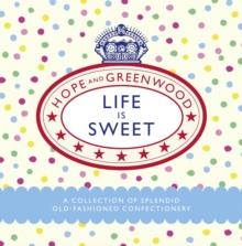 Life is Sweet : A Collection of Splendid Old-Fashioned Confectionery