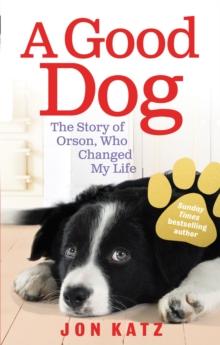 A Good Dog : The Story of Orson, Who Changed My Life